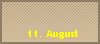 11. August
