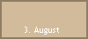 3. August
